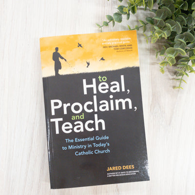 To Heal, Proclaim, & Teach: The Essential Guide to Ministry in Today's Catholic Church Crossroads Collective