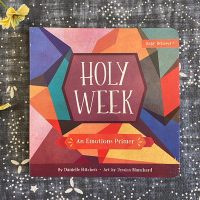 Holy Week: An Emotions Primer Baby Believer Book Children's books Crossroads Collective
