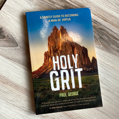 Holy Grit: A Saintly Guide to Becoming a Man of Virtue
