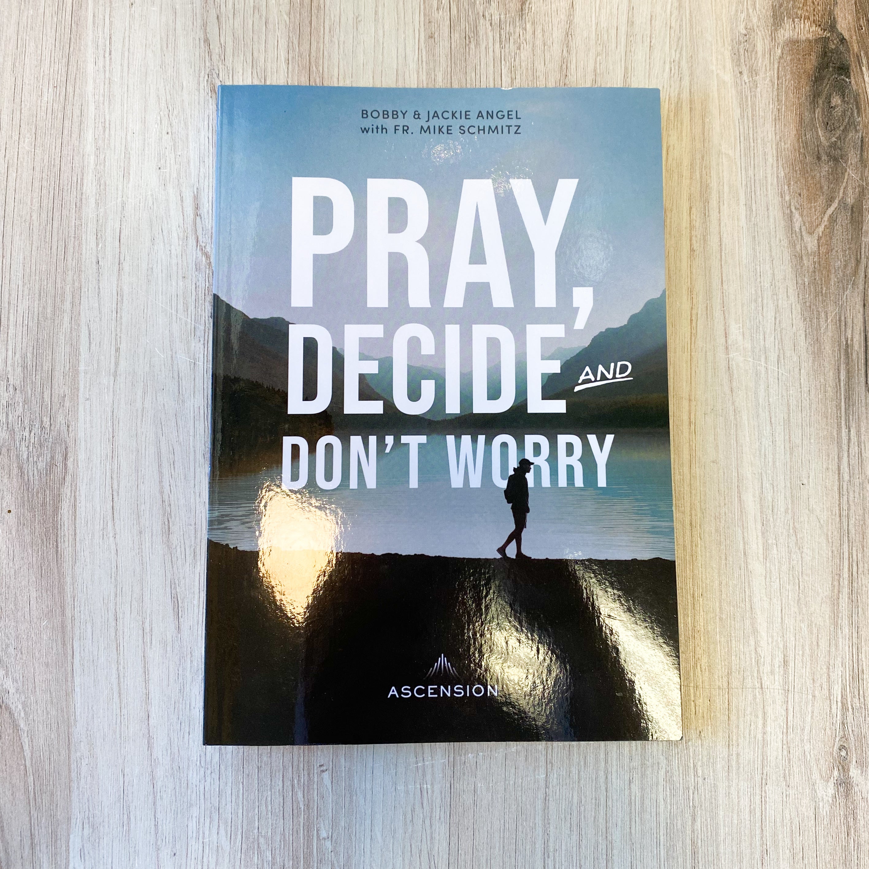 Pray, Decide, and Don’t Worry: Five Steps to Discerning God’s Will