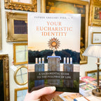 Your Eucharistic Identity: A Sacramental Guide to the Fullness of Life