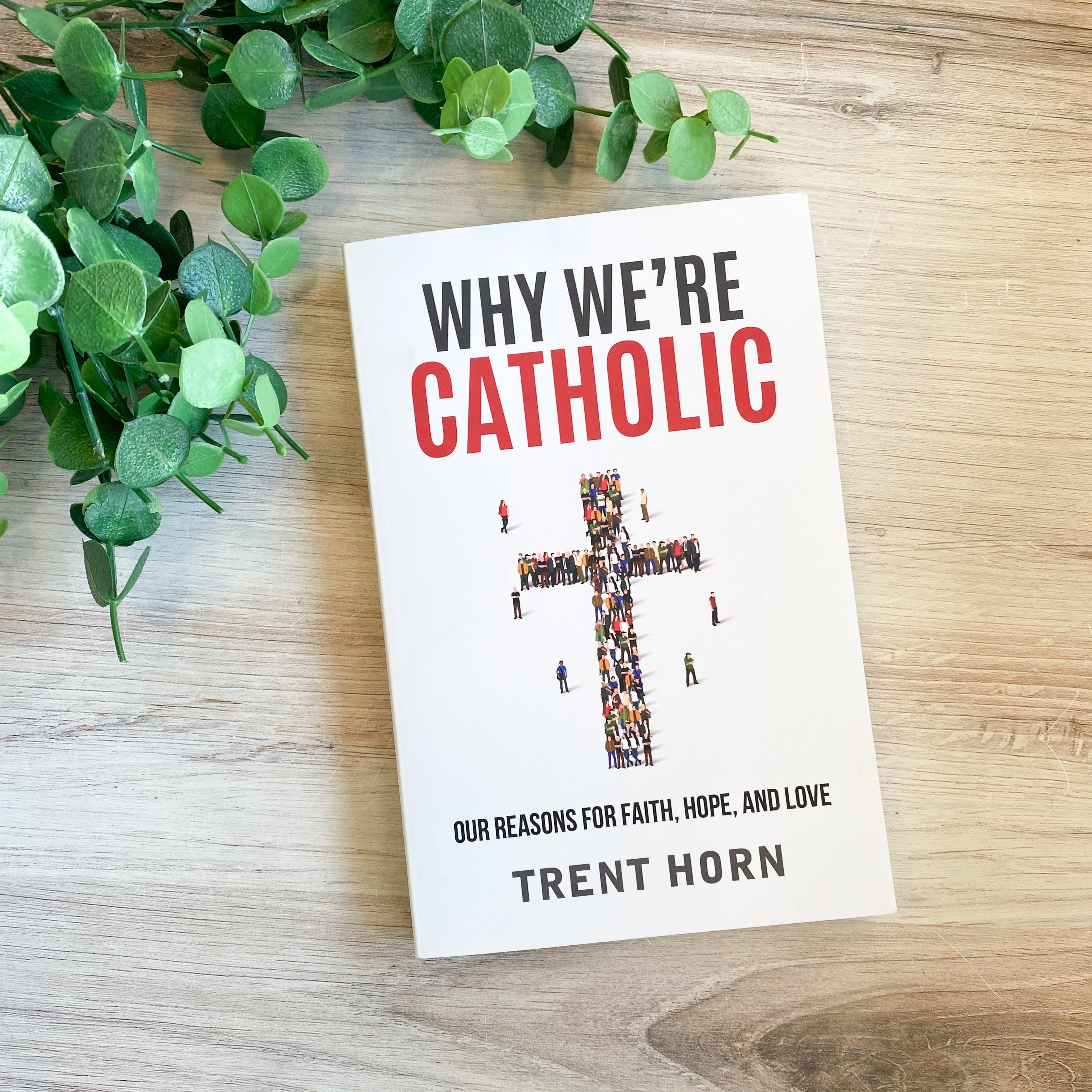 Why We're Catholic:  Our Reasons For Faith, Hope, And Love