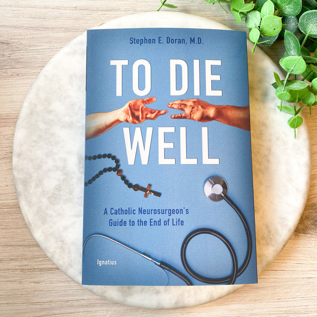 To Die Well: A Catholic Neurosurgeon's Guide to the End