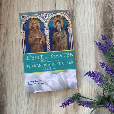 Lent and Easter Wisdom from St. Francis and St. Clare