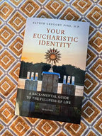 Your Eucharistic Identity: A Sacramental Guide to the Fullness of Life