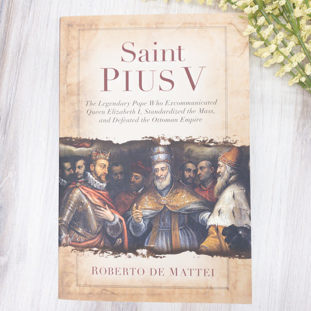 Saint Pius V: The Legendary Pope Who Excommunicated Queen Elizabeth I, Standardized the Mass, and Defeated the Ottoman Empire No Type Crossroads Collective