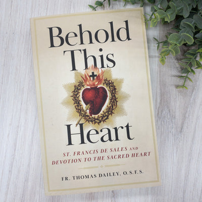 Behold This Heart: St. Francis De Sales and Devotion to the Sacred Heart No Type Crossroads Collective