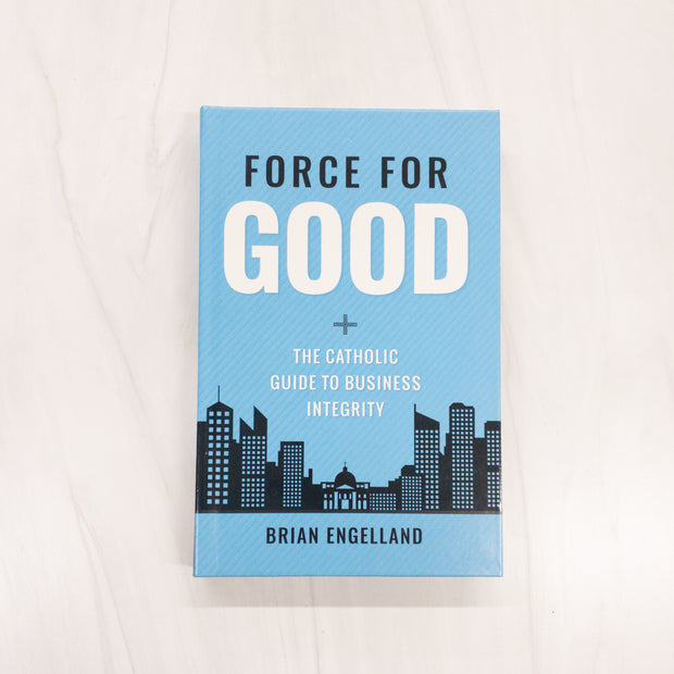 Force For Good: The Catholic Guide to Business Integrity No Type Crossroads Collective