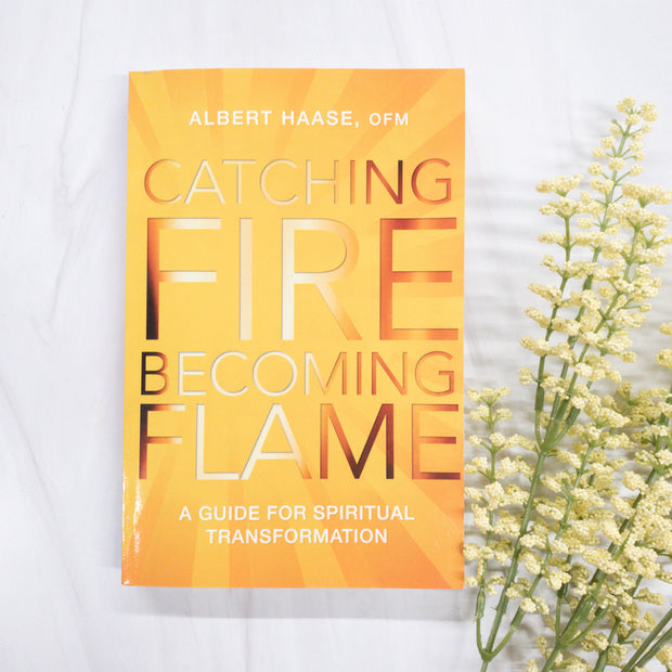 Catching Fire, Becoming Flame: A Guide for Spiritual Transformation Catholic Literature Crossroads Collective