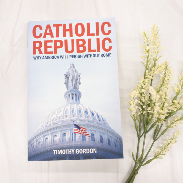 Catholic Republic: Why America Will Perish Without Rome Crossroads Collective