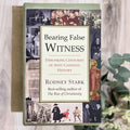 Bearing False Witness: Debunking Centuries of Anti-Catholic History