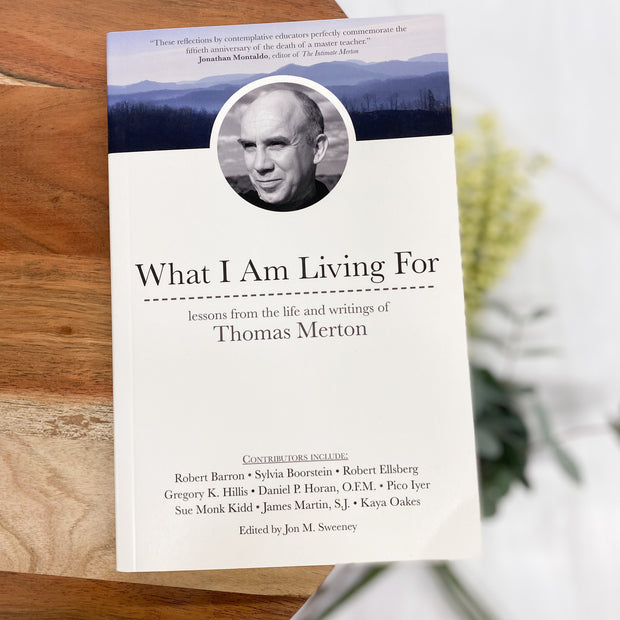 What I Am Living For: Lessons from the Life and Writings of Thomas Merton Books Crossroads Collective