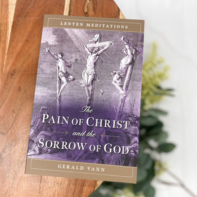 The Pain of Christ and the Sorrow of God: Lenten Meditations Catholic Literature Crossroads Collective