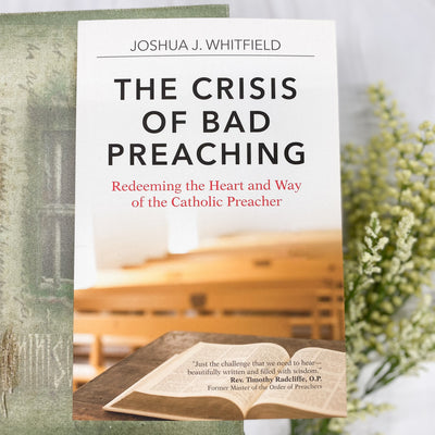 The Crisis of Bad Preaching: Redeeming the Heart and Way of the Catholic Preacher Catholic Literature Crossroads Collective