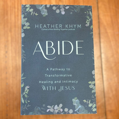 Abide: A Pathway to Transformative Healing and Intimacy with Jesus