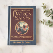 Drinking with Your Patron Saints: A Sinner's Guide to Honoring Namesakes and Protectors Catholic Literature Crossroads Collective
