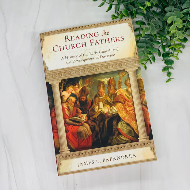 Reading the Church Fathers: A History of the Early Church and the Development of Doctrine Crossroads Collective