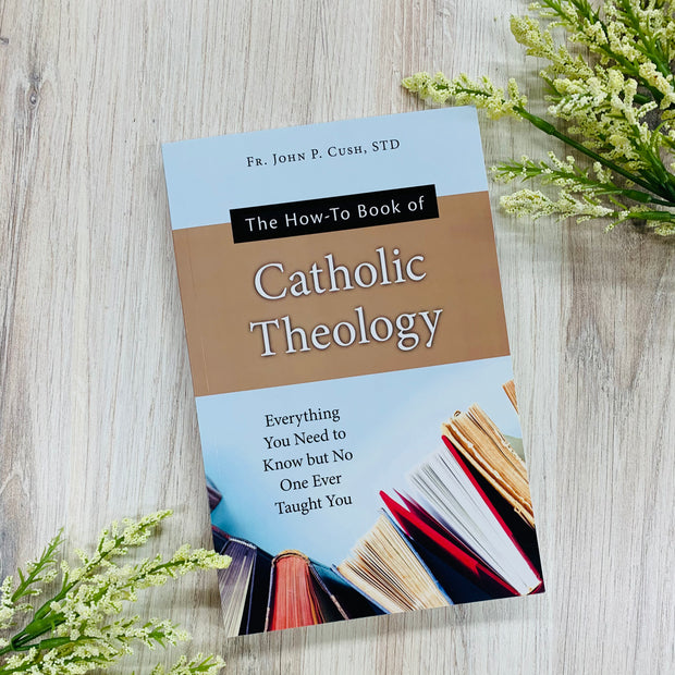 The How-To Book of Catholic Theology: Everything You Need to Know but No One Ever Taught You No Type Crossroads Collective