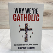 Why We're Catholic: Our Reasons for Faith, Hope and Love by: Trent Horn Catholic Literature Crossroads Collective