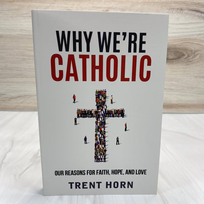 Why We're Catholic: Our Reasons for Faith, Hope and Love by: Trent Horn Catholic Literature Crossroads Collective