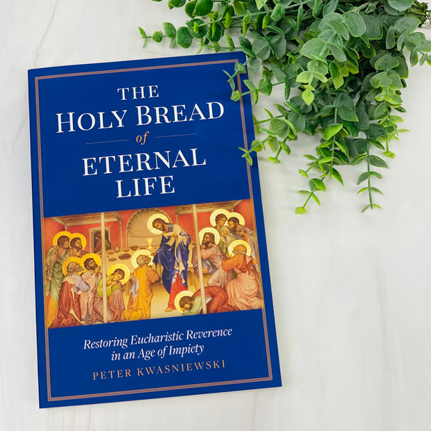 The Holy Bread of Eternal Life: Restoring Eucharistic Reverence in an Age of Impiety No Type Crossroads Collective