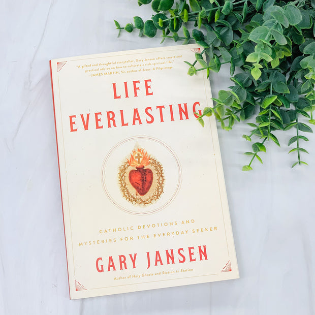 Life Everlasting: Catholic Devotions and Mysteries for the Everyday Seeker No Type Crossroads Collective