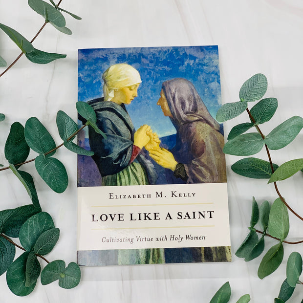 Love Like a Saint: Cultivating Virtue with Holy Women Books Crossroads Collective