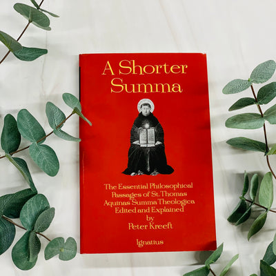 A Shorter Summa: The Essential Philosophical Passages of St. Thomas Aquinas' Summa Theologica Catholic Literature Crossroads Collective