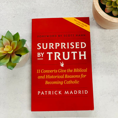 Surprised by Truth: 11 Converts Give the Biblical and Historical Reasons for Becoming Catholic Crossroads Collective