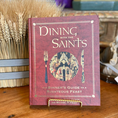 Dining with the Saints The Sinner's Guide to a Righteous Feast